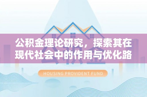 临汾公积金理论研究，探索其在现代社会中的作用与优化路径