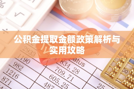 临汾公积金提取金额政策解析与实用攻略
