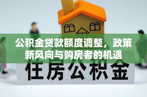 临汾公积金贷款额度调整，政策新风向与购房者的机遇