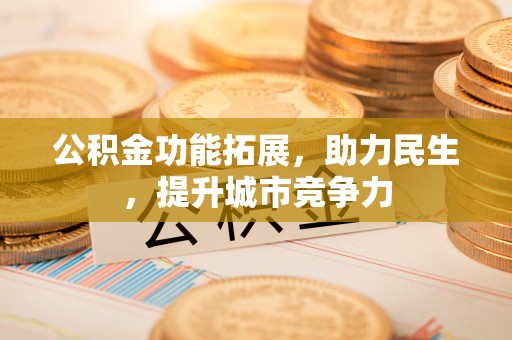 临汾公积金功能拓展，助力民生，提升城市竞争力