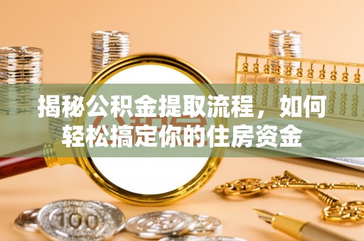 临汾揭秘公积金提取流程，如何轻松搞定你的住房资金