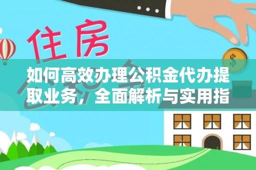 临汾如何高效办理公积金代办提取业务，全面解析与实用指南