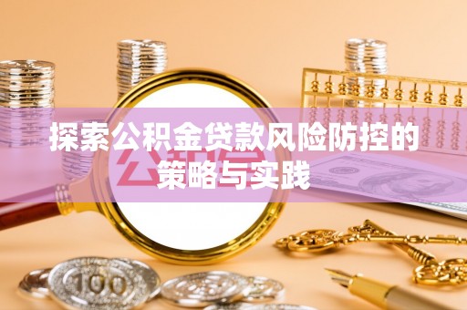 临汾探索公积金贷款风险防控的策略与实践