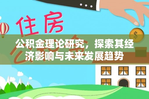 临汾公积金理论研究，探索其经济影响与未来发展趋势